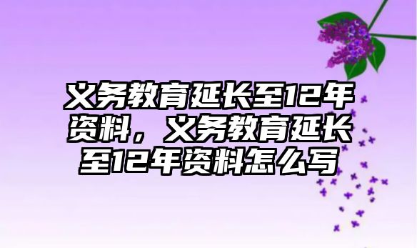 義務教育延長至12年資料，義務教育延長至12年資料怎么寫