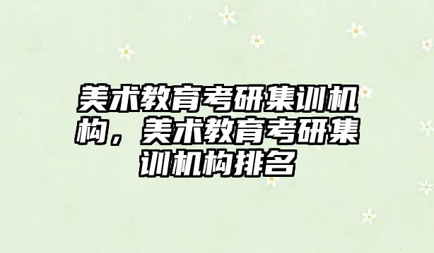 美術教育考研集訓機構，美術教育考研集訓機構排名