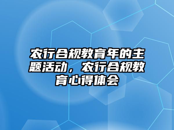 農行合規教育年的主題活動，農行合規教育心得體會