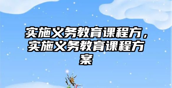 實施義務教育課程方，實施義務教育課程方案