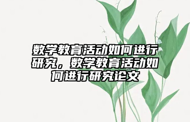 數學教育活動如何進行研究，數學教育活動如何進行研究論文