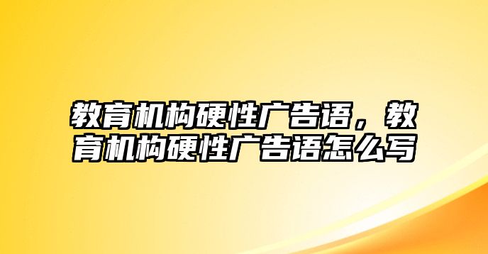 教育機構硬性廣告語，教育機構硬性廣告語怎么寫