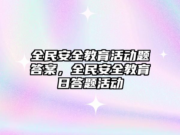 全民安全教育活動題答案，全民安全教育日答題活動