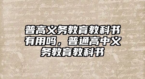 普高義務教育教科書有用嗎，普通高中義務教育教科書