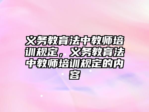 義務教育法中教師培訓規定，義務教育法中教師培訓規定的內容