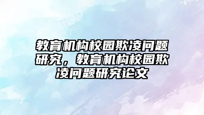 教育機構(gòu)校園欺凌問題研究，教育機構(gòu)校園欺凌問題研究論文