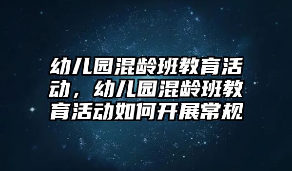 幼兒園混齡班教育活動，幼兒園混齡班教育活動如何開展常規