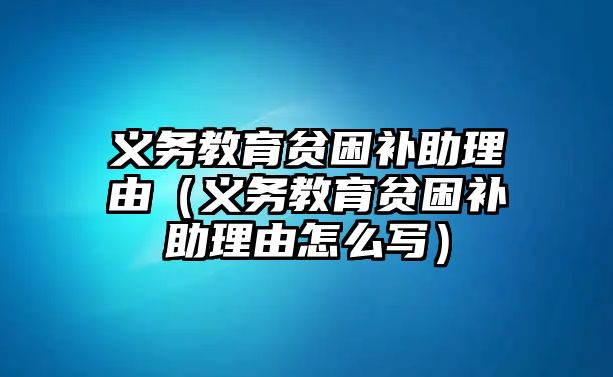 義務教育貧困補助理由（義務教育貧困補助理由怎么寫）