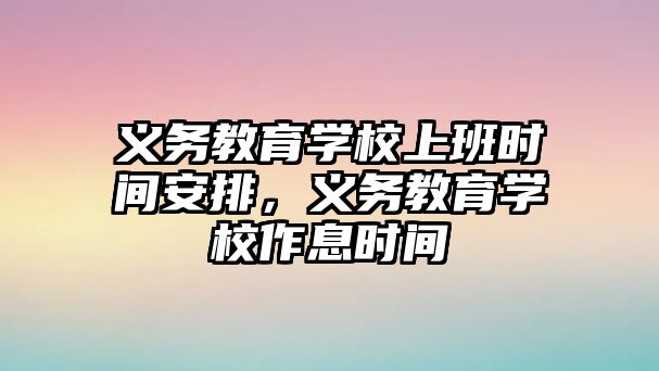 義務教育學校上班時間安排，義務教育學校作息時間