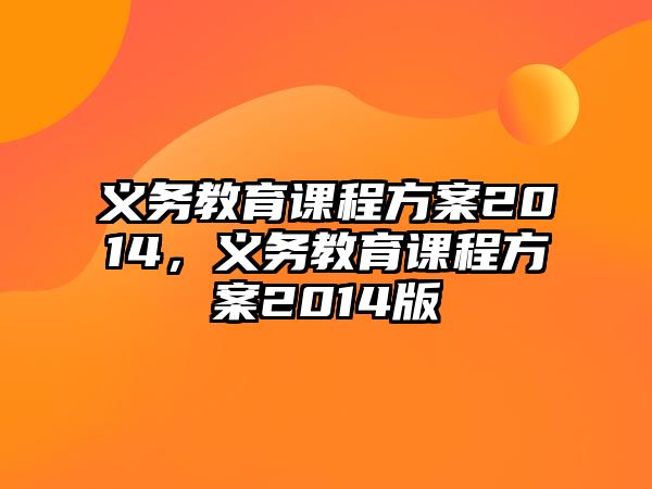 義務教育課程方案2014，義務教育課程方案2014版