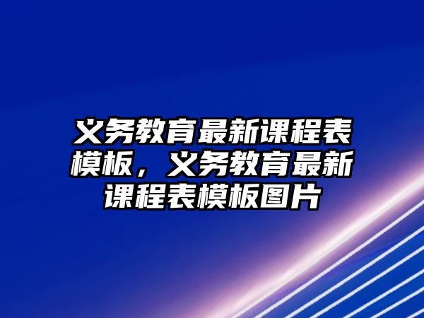 義務教育最新課程表模板，義務教育最新課程表模板圖片