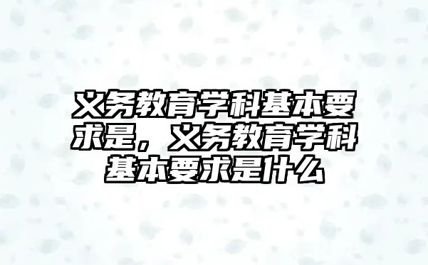 義務教育學科基本要求是，義務教育學科基本要求是什么