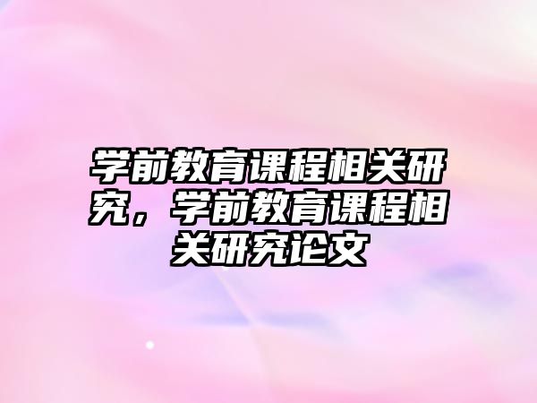 學前教育課程相關研究，學前教育課程相關研究論文