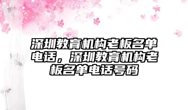 深圳教育機構老板名單電話，深圳教育機構老板名單電話號碼