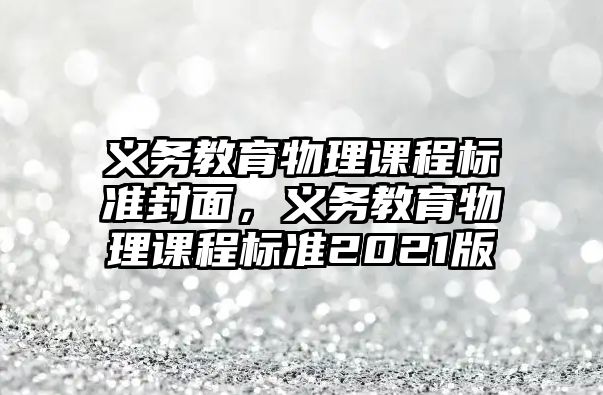 義務教育物理課程標準封面，義務教育物理課程標準2021版