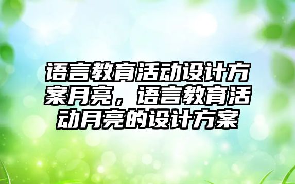 語言教育活動設計方案月亮，語言教育活動月亮的設計方案