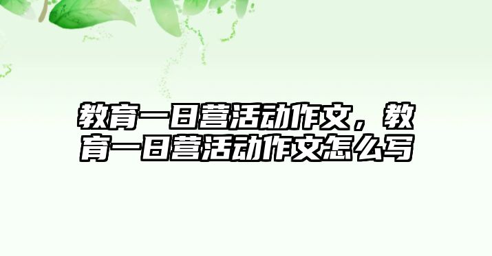 教育一日營活動作文，教育一日營活動作文怎么寫