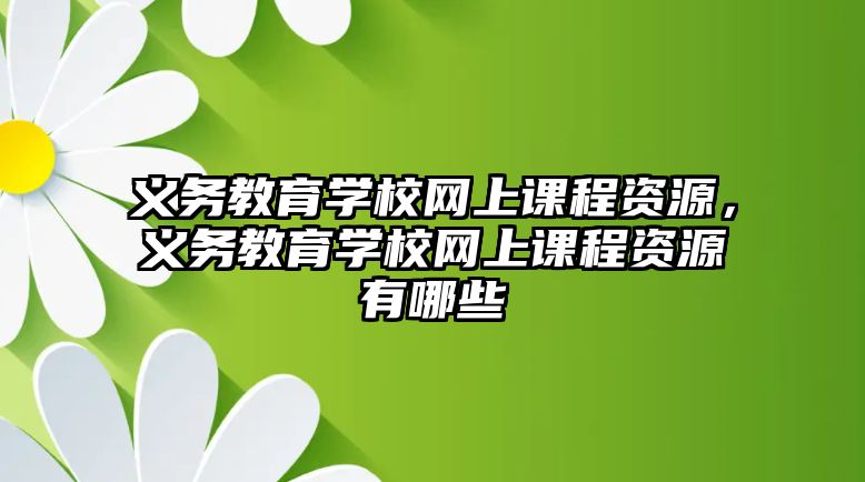 義務教育學校網上課程資源，義務教育學校網上課程資源有哪些