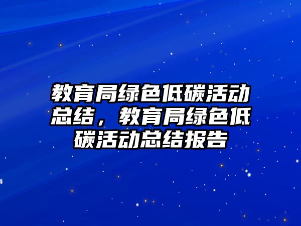 教育局綠色低碳活動總結，教育局綠色低碳活動總結報告