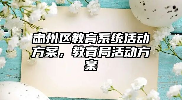 肅州區教育系統活動方案，教育局活動方案